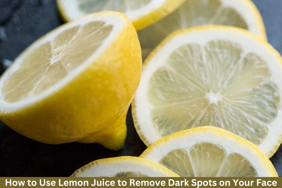 How to Use Lemon Juice to Remove Dark Spots on Your Face